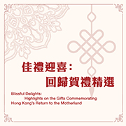 Blissful Delights: Highlights on the Gifts Commemorating Hong Kong’s Return to the Motherland